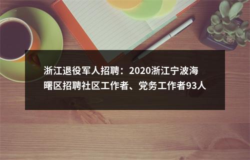 浙江退役军人招聘：2020浙江宁波海曙区招聘社区工作者、党务工作者93人公告（退役军人定向招聘3人） 图片